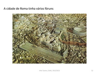 52
A cidade de Roma tinha vários fóruns
Vítor Santos, ESAG, 2012/2013
 