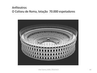 60
Anfiteatros
O Coliseu de Roma, lotação 70.000 espetadores
Vítor Santos, ESAG, 2012/2013
 