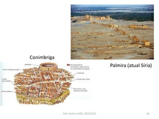 66
Conimbriga
Palmira (atual Síria)
Vítor Santos, ESAG, 2012/2013
 