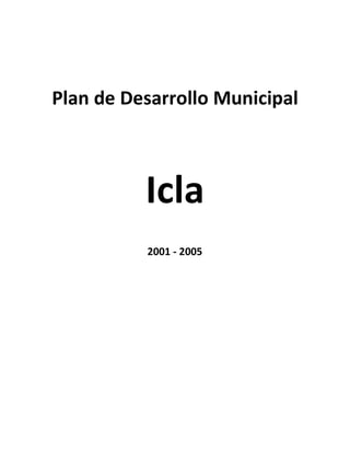 Plan de Desarrollo Municipal



          Icla
          2001 - 2005
 