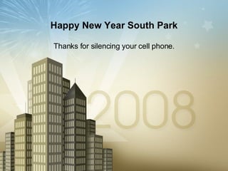 Happy New Year South Park Thanks for silencing your cell phone. 