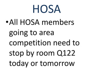HOSA
•All HOSA members
 going to area
 competition need to
 stop by room Q122
 today or tomorrow
 