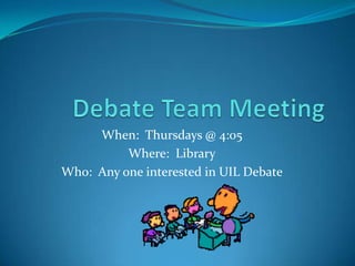 When: Thursdays @ 4:05
          Where: Library
Who: Any one interested in UIL Debate
 