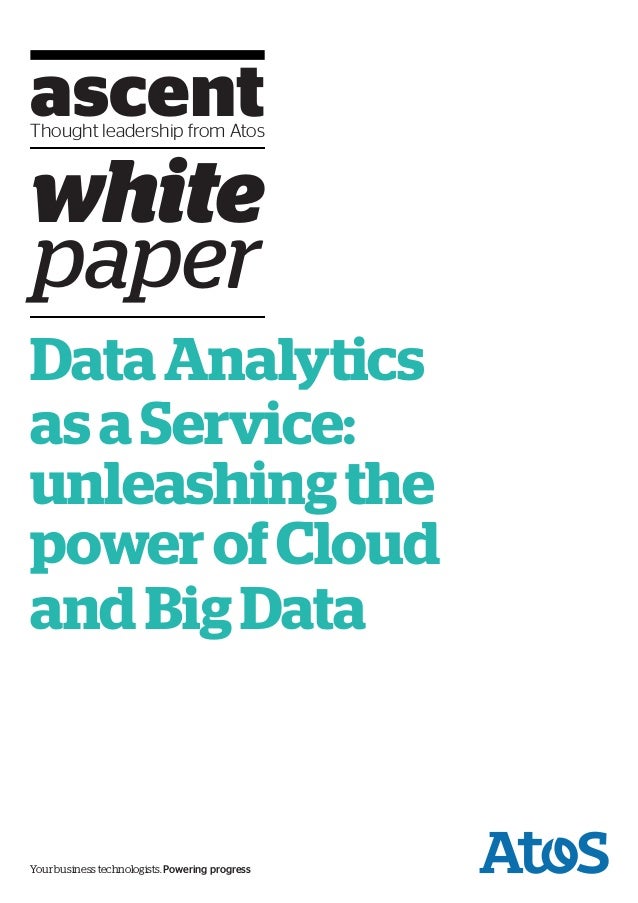 ascent
Thought leadership from Atos
white
paper
DataAnalytics
asaService:
unleashingthe
powerofCloud
andBigData
Your business technologists. Powering progress
 