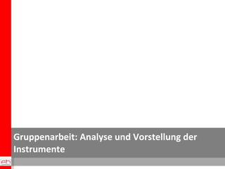 Gruppenarbeit: Analyse und Vorstellung der Instrumente 