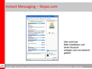 Instant Messaging – Skype.com Quelle: http://www.emsisoft.de/de/kb/articles/ticker090325/nigeria_scam.jpg  Wer nicht hat: ...
