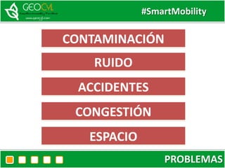 #SmartMobility
PROBLEMAS
CONTAMINACIÓN
RUIDO
ACCIDENTES
CONGESTIÓN
ESPACIO
 
