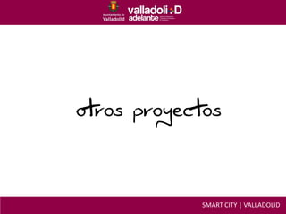 SMART CITY | VALLADOLID
otros proyectos
 