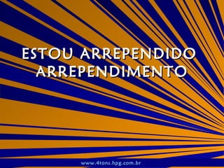 ESTOU ARREPENDIDO  ARREPENDIMENTO www.4tons.hpg.com.br   