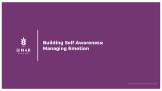 Building Self Awareness:
Managing Emotion
Alamanda Shantika, 01 April 2020
 