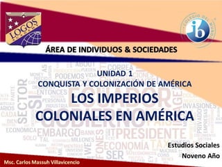 UNIDAD 1
CONQUISTA Y COLONIZACIÓN DE AMÉRICA
LOS IMPERIOS
COLONIALES EN AMÉRICA
Estudios Sociales
Noveno Año
 