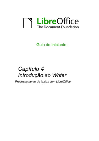 Guia do Iniciante




  Capítulo 4
  Introdução ao Writer
Processamento de textos com LibreOffice
 