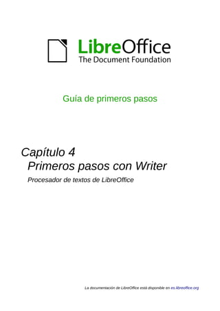 Guía de primeros pasos
Capítulo 4
Primeros pasos con Writer
Procesador de textos de LibreOffice
La documentación de LibreOffice está disponible en es.libreoffice.org
 