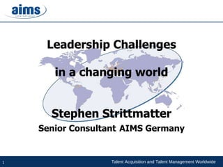 Leadership Challenges in a changing world Stephen Strittmatter Senior Consultant   AIMS Germany 