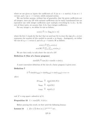 8 When is a Linear Program Feasible ?
We now turn to another question which will lead us to important properties of linear
programming. Let us begin with some examples.
We consider linear programs of the form Ax = b, x  0. As the objective function
has no e ect on the feasibility of the program, we ignore it.
We rst restrict our attention to systems of equations i.e. we neglect the non-
negativity constraints.
Example: Consider the system of equations:
x1 + x2 + x3 = 6
2x1 + 3x2 + x3 = 8
2x1 + x2 + 3x3 = 0
and the linear combination
,4  x1 + x2 + x3 = 6
1  2x1 + 3x2 + x3 = 8
1  2x1 + x2 + 3x3 = 0
The linear combination results in the equation
0x1 + 0x2 + 0x3 = ,16
which means of course that the system of equations has no feasible solution.
In fact, an elementary theorem of linear algebra says that if a system has no
solution, there is always a vector y such as in our example y = ,4;1;1 which
proves that the system has no solution.
Theorem 5 Exactly one of the following is true for the system Ax = b:
1. There is x such that Ax = b.
2. There is y such that ATy = 0 but yTb = 1.
This is not quite enough for our purposes, because a system can be feasible,
but still have no non-negative solutions x  0. Fortunately, the following lemma
establishes the equivalent results for our system Ax = b;x  0.
Theorem 6 Farkas' Lemma Exactly one of the following is true for the system
Ax = b, x  0:
1. There is x such that Ax = b, x  0.
2. There is y such that ATy  0 but bTy 0.
LP-11
 