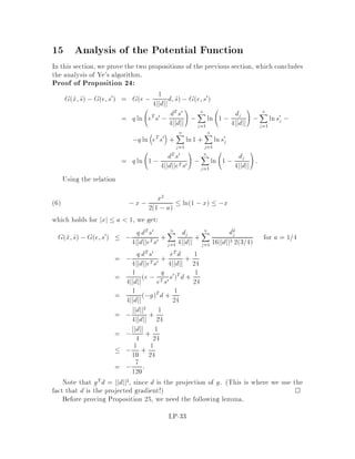 Theorem 17 Let x1;x2 be vertices of Ax = b;
x  0:
If cTx1 6= cTx2 then jcTx1 ,cTx2j 2,2L:
Proof:
By Theorem 15, 9 qi, q2, such that 1  q1;q2 2L, and q1x1;q2x2 2 Nn. Further-
more,
jcTx1 ,cTx2j = q1cTx1
q1
, q2cTx2
q2
= q1q2cTx1 ,cTx2
q1q2
 1
q1q2
since cTx1 ,cTx2 6= 0, q1;q2  1
1
2L2L = 2,2L since q1;q2 2L.

Corollary 18Assume z = minfcTx : Ax = b;x  0| z
polyhedron P
g.
Assume x is feasible to P, and such that cTx  z + 2,2L.
Then, any vertex x0 such that cTx0  cTx is an optimal solution of the LP.
Proof:
Suppose x0 is not optimal. Then, 9x, an optimal vertex, such that cTx = z.
Since x0 is not optimal, cTx0 6= cTx, and by Theorem 17
 cTx0 ,cTx 2,2L
 cTx0 cTx + 2,2L
= Z + 2,2L
 cTx by de nition of x
 cTx0 by de nition of x0
 cTx0 cTx0;
a contradiction. 
What this corollary tells us is that we do not need to be veryprecise when choosing
an optimal vertex. More precisely we only need to compute the objective function
with error less than 2,2L. If we nd a vertex that is within that margin of error, then
it will be optimal.
LP-24
 