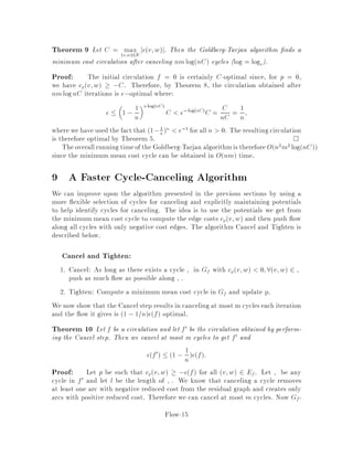 for these special cases although more e cient algorithms can be designed for these
special cases.
3.1 The Maximum Flow Problem
The maximum ow problem is a special case of the minimumcost circulation problem.
Indeed, given an instance of the maximum ow problem, add an edge between s and
t see Figure 3.1 and de ne ut;s = 1, us;t = 0, ct;s = ,1 = ,cs;t and
cv;w = 0 for all v;w 6= s;t.
s t
...
...
u(t,s) = +
c(t,s) = -1
G
u(s,t) = 0
c(s,t) = 1
Figure 3: How to transform a maximum ow problem into a minimumcost circulation
problem.
The capacities on the bidirected edge s;t is such that ft;s  0, implying that
the ow goes from t to s. There is a one-to-one correspondence between circulations
in this extended graph and ows in the original graph satisfying all ow conservation
constraints in V nfs;tg. Moreover, the cost of any circulation in this extended graph
is exactly equal to minus the net ow out of s or into t in the original graph. As a
result, the maximum ow problem in G is equivalent to the minimumcost circulation
problem in the extended graph.
Using the integrality theorem Theorem 1, we obtain that the ow of maximum
value can be assumed to be integral whenever the capacities are integral.
3.2 Bipartite Matching
The maximum cardinality matching problem on a bipartite graph G = A;B;E
A and B denotes the bipartition of the vertex set is the problem of nding the
largest number of disjoint edges. This problem is a special case of the maximum
ow problem and, hence, of the minimumcost circulation problem. To transform the
maximumcardinality bipartite matching problem into a maximum ow problem see
Figure 3.2, we
1. direct all the edges from A to B,
2. add a source vertex s, a sink vertex t,
Flow-6
 