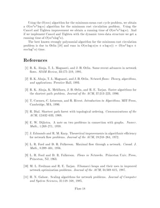 Theorem 2 For any p : V ! Zand any circulation f, we have c f = cp f.
Proof: By de nition,
cp f =
X
v;w2E
cpv;wfv;w =
X
v;w2E
cv;wfv;w+
X
v;w2E
pvfv;w
,
X
v;w2E
pwfv;w
= c f +
X
v2V
pv
X
w:v;w2E
fv;w
,
X
w2V
pw
X
v:v;w2E
fv;w
= c f + 0 ,0 = c f;
since by de nition of a circulation
X
w:v;w2E
fv;w = 0. 
5 When is a circulation Optimal?
The next theorem characterizes a circulation of minimum cost.
Theorem 3 For a circulation f, the following are equivalent:
1. f is of minimum cost,
2. there are no negative reduced cost cycles in the residual graph,
3. there exist potentials p such that cpv;w  0 for v;w 2 Ef.
This is essentially strong duality, but we will not refer to linear programming in
the proof. Proof:
:2  :1:
Let , be a negative cost cycle in Ef. Let
= minv;w2,
ufv;w 0:
By pushing units of ow along ,, we mean replacing f by ~f where
~fv;w =
8
:
fv;w+ v;w 2 ,
fv;w, w;v 2 ,
fv;w otherwise
:
Notice that, as de ned, ~f also satis es the antisymmetry constraints and is a
circulation. Moreover, c  ~f = c f + c, c f. This implies that f is not
of minimum cost.
Flow-9
 