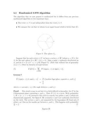 V minimizing wU = P
v2U wv. Note that the problem in which nonpositive
weight vertices are allowed can be handled by including all such vertices in the cover,
deleting them and the incident edges, and nding a minimum weight cover of the
remaining graph. Although this reduction preserves optimality, it does not maintain
approximability; consider, for example, the case in which the optimum vertex cover
has 0 cost or even negative cost.
Approx-7
 