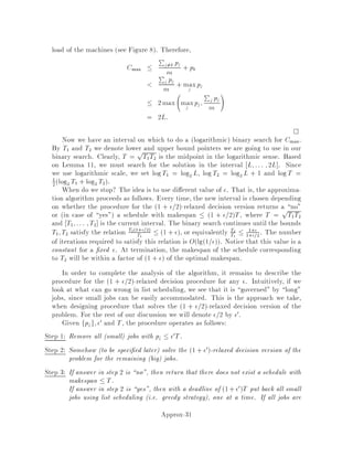 hypothesis, we assume the iteration starts with
X
S V;
e0
2 S
yS  c0
e;
and therefore, since the left-hand-side of this inequality does not change during the
iteration, this inequality is also satis ed at the start of the next iteration.
In the second case, suppose i0 and j0 are in di erent components; i0 2 Cp0 and
j0 2 Cq0 at the start of the iteration. In this case, we can write
X
S V;
e0
2 S
yS =
X
S V;
i0
2S
yS +
X
S V;
j0
2S
yS
= di0 + dj0;
where di is de ned by
di =
X
S V;
i2S
yS:
The equality follows because since i0 and j0 are in di erent components, if S contains
both i0 and j0, then S is not and never has been a component; hence, for such a set
S, we have yS = 0. We know that during this iteration di0 will be incremented by
if and only if yCp0
is incremented by , and this occurs if and only if Cp0  = 1. Let
d0i0 and d0j0 be the new values of di0 and dj0 after this iteration. Then we have
d0i0 = di0 + Cp0 ; and
d0j0 = dj0 + Cq0 :
Now, by the way is chosen, we know that
 ce0 ,di0 ,dj0
Cp0  + Cq0  :
Thus, at the beginning of the next iteration we have
X
S V;
e0
2 S
yS = d0i0 + d0j0
= di0 + Cp0  + dj0 + Cq0 
= di0 + dj0 + Cp0  + Cq0 
 di0 + dj0 + ce0 ,di0 ,dj0
Cp0  + Cq0  Cp0  + Cq0 
= ce0 :
Finally, for completeness sake, we note that the constraint yS  0 is satis ed
because yS = 0 initially and  0. 
Approx-15
 