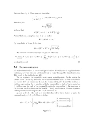 5 Approximating MAX-CUT
In this section, we illustrate the fact that improved approximation algorithms can be
obtained by considering relaxations more sophisticated than linear ones. At the same
time, we will also illustrate the fact that rounding a solution from the relaxation in a
randomized fashion can be very useful. For this purpose, we consider approximation
algorithms for the MAX-CUT problem. The unweighted version of this problem is as
follows:
Given: A graph G = V;E.
Find: A partition S; S such that dS := j Sj is maximized.
It can be shown that this problem is NP-hard and MAX SNP-complete and so
we cannot hope for an approximation algorithm with guarantee arbitrarily close to 1
unless P = NP. In the weighted version of the problem each edge has a weight wij
and we de ne dS by,
dS =
X
i;j2E:i2S;j=2S
wij:
For simplicity we focus on the unweighted case. The results that we shall obtain will
also apply to the weighted case.
Recall that an -approximation algorithm for MAX-CUT is a polynomial time
algorithm which delivers a cut S such that dS  zMC where zMC is the value
of the optimum cut. Until 1993 the best known was 0.5 but now it is 0.878 due
to an approximation algorithm of Goemans and Williamson 14 . We shall rst of all
look at three almost identical algorithms which have an approximation ratio of 0.5.
1. Randomized construction. We select S uniformly from all subsets of V . i.e.
For each i 2 V we put i 2 S with probability 1
2 independently of j 6= i.
E dS = P
i;j2E Pr i;j 2 S by linearity of expectations
= P
i;j2E Pr i 2 S;j =2 S or i =2 S;j 2 S
= 1
2jEj:
ButclearlyzMC  jEjand so we haveE dS  1
2zMC. Notethat by comparing
our cut to jEj, the best possible bound that we could obtain is 1
2 since for Kn
the complete graph on n vertices we have jEj =

n
2

and zMC = n2
4 .
2. Greedyprocedure. Let V = f1;2;::: ;ng and let Ej = fi : i;j 2 E and i
jg. It is clear that fEj : j = 2;::: ;ng forms a partition of E. The algorithm
is:
Set S = f1g
For j = 2 to n do
if jS Ejj  1
2jEjj
then S  S fjg.
Approx-21
 
