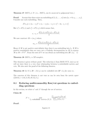 5.2 Choosing a good set of vectors
Let f : ,1;1 ! 0;1 be a function which satis es f,1 = 1, f1 = 0. Consider
the following program:
Max
X
i;j2E
fvi vj
subject to:
P jjvijj = 1 i 2 V:
If we denote the optimal value of this program by zP then we have zMC  zP: This
is because if we have a cut T then we can let,
vi =

e if i 2 T
,e otherwise.
Hence P
i;j2E fvi vj = dT and zMC  zP follows immediately.
5.3 The Algorithm
The framework for the 0.878 approximation algorithm for MAX-CUT can now be
presented.
1. Solve P to get a set of vectors fv
1;::: ;v
ng.
2. Uniformly select r 2 Sn.
3. Set S = fi : v
i r  0g.
Theorem 9
E dS  zP  zMC
where,
= min,1x1
arccosx
fx :
Proof:
E dS =
X
i;j2E
arccosv
i v
j


X
i;j2E
fv
i v
j
= zP
 zMC:
Approx-25
 
