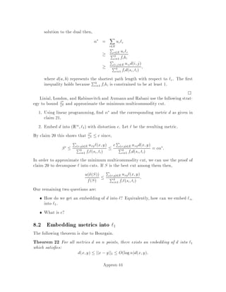 6 Bin Packing and P k Cmax
One can push the notion of approximation algorithms a bit further than we have been
doing and de ne the notion of approximation schemes:
De nition 4 A polynomial approximation scheme pas is a family of algorithms
A : 0 such that for each 0, A is a 1 + -approximation algorithm which
runs in polynomial time in input size for xed .
De nition 5 A fully polynomial approximation scheme fpas is a pas with running
time which is polynomial both in input size and 1= .
It is known that if  is a strongly NP-complete problem, then  has no fpas unless
P = NP. From the result of Arora et al. described in Section 2, we also know that
there is no pas for any MAX ,SNP hard problem unless P = NP.
We now consider two problems which have a very similar avor; in fact, they
correspond to the same NP-complete decision problem. However, they considerably
di er in terms of approximability: one has a pas, the other does not.
Bin Packing: Given item sizes a1;a2;::: ;an  0 and a bin size of T, nd a
partition of I1;::: ;Ik of 1;::: ;n, such that P
i2Il
ai  T and k is minimized
the items in Il are assigned to bin l.
P k Cmax: Given n jobs with processing times p1;::: ;pn and m machines,
nd a partition fI1;::: ;Img of f1;::: ;ng, such that the makespan de ned as
maxiP
j2Ii
pj is minimum. The makespan represents the maximum comple-
tion time on any machine given that the jobs in Ii are assigned to machine
i.
The decision versions of the two problemsare identicaland NP-complete. However
when we consider approximation algorithms for the two problems we have completely
di erent results. In the case of the bin packing problem there is no -approximation
algorithm with 3=2, unless P = NP.
Proposition 10 There is no -approximation algorithm with 3=2, for bin pack-
ing, unless P = NP, as seen in Section 2.
However, we shall see, for P k Cmax we have -approximation algorithms for any
.
De nition 6 An algorithm A has an asymptotic performance guarantee of if
 limsup
k!1
k
Approx-28
 