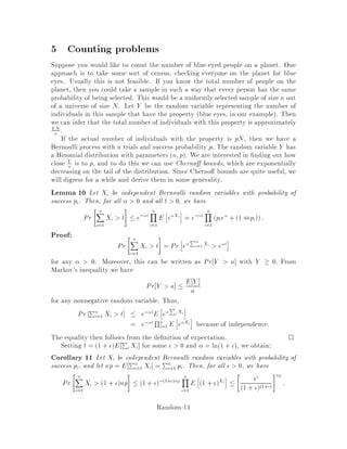 exists, since we can always decompose the determinant into a sum of products of
matrices with xk.
We can now compute all the ck by computing the determinant of A in n + 1
di erent points and interpolating from that data to compute the coe cients.
3 Markov Chains
A lot of recent randomized algorithms are based on the idea of rapidly mixing Markov
chains. A Markov chain is a stochastic process, i.e. a random process that evolves
with time. It is de ned by:
A set of states that we shall assume to be nite 1;::: ;N.
A transition matrix P where the entry pij represents the probability of moving
to state j when at state i, i.e. pij = Pr Xt+1 = j j Xt = i , where Xt is a random
variable denoting the state we are in at time t.
2
1
3
5
4
0.3
0.1
0.4
0.2
Figure 4: A Markov Chain.
Figure 4 partially illustrates a set of states having the following transition matrix:
P =
0
BBBBBB@
0 0 1 0 0
0:4 0:3 0:1 0 0:2
0 0:5 0 0 0:5
0:2 0:8 0 0 0
0:1 0:1 0:1 0:1 0:6
1
CCCCCCA
6
The transition matrix P satis es the following two conditions and any such matrix
is called stochastic:
P  0
X
j
pij = 1 for all i.
Random-10
 