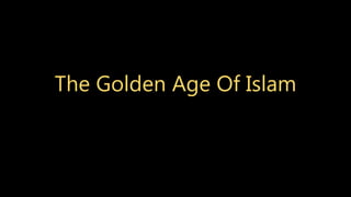 The Golden Age Of Islam
 