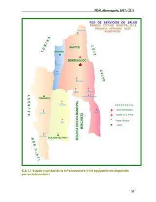 ____________________________________________________PDM, Monteagudo, 2007 - 2011




C.6.1.3 Estado y calidad de la infraestructura y del equipamiento disponible
por establecimiento




                                                                               57
 
