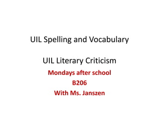 UIL Spelling and Vocabulary

   UIL Literary Criticism
    Mondays after school
          B206
     With Ms. Janszen
 