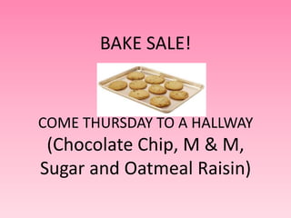 BAKE SALE!


COME THURSDAY TO A HALLWAY
 (Chocolate Chip, M & M,
Sugar and Oatmeal Raisin)
 