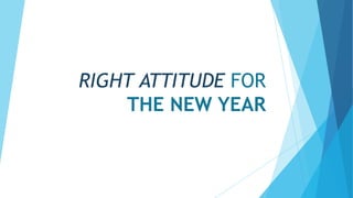 RIGHT ATTITUDE FOR
THE NEW YEAR

 