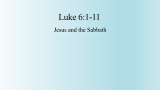 Luke 6:1-11
Jesus and the Sabbath

 