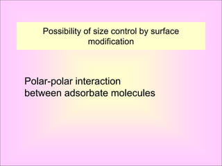 Possibility of size control by surface
                modification



Polar-polar interaction
between adsorbate molecules
 