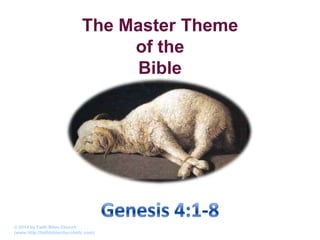 The Master Theme
of the
Bible

© 2014 by Faith Bible Church
(www.http://faithbiblechurchefc.com)

 