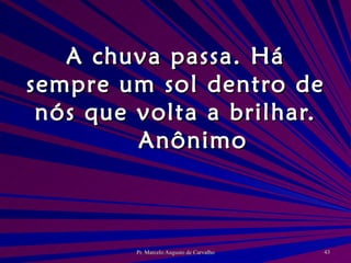 A chuva passa. Há sempre um sol dentro de nós que volta a brilhar. Anônimo 