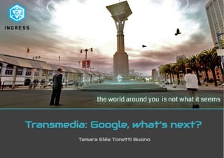 Transmedia: Google, what’s next?Transmedia: Google, what’s next?
Tamara Eléa Tonetti BuonoTamara Eléa Tonetti Buono
 