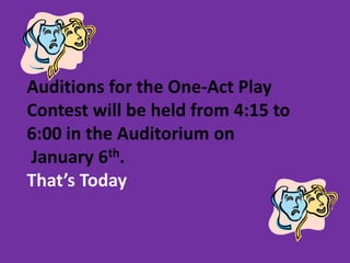 Auditions for the One-Act Play
Contest will be held from 4:15 to
6:00 in the Auditorium on
January 6th.
That’s Today
 