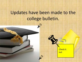 Updates have been made to the
       college bulletin.




                     Check it
                     out
 