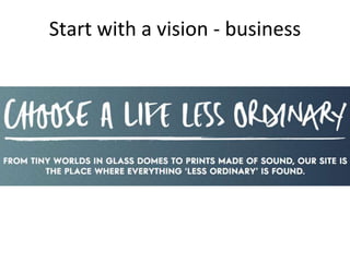 Start with a vision - business
 