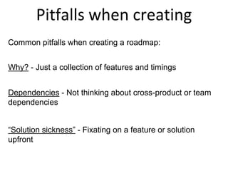 Pitfalls when creating
Common pitfalls when creating a roadmap:
Why? - Just a collection of features and timings
Dependenc...