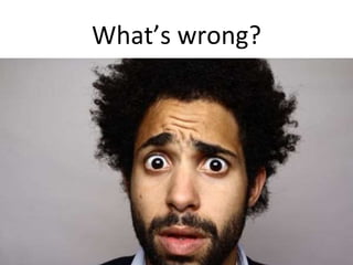 What’s wrong?
 