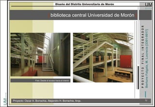[ biblioteca central Universidad de Morón ]
Proyecto: Oscar A. Borrachia, Alejandro H. Borrachia, Arqs.
Foto: Desde el acceso hacia el interior
 