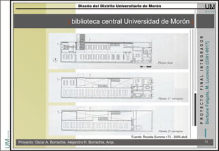 [ biblioteca central Universidad de Morón ]
Proyecto: Oscar A. Borrachia, Alejandro H. Borrachia, Arqs.
Fuente: Revista Summa +72 : 2005 abril
 