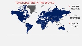364,000
MEMBERS
145
COUNTRIES
16,200+
CLUBS
TOASTMASTERS IN THE WORLD
 
