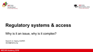 Regulatory systems & access
Why is it an issue, why is it complex?
David H.-U. Haerry, EUPATI
david@haerry.org
 