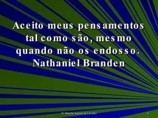 Aceito meus pensamentos tal como são, mesmo quando não os endosso. Nathaniel Branden 