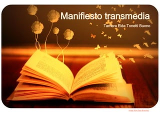 Manifiesto transmediaManifiesto transmediaManifiesto transmedia
Tamara Eléa Tonetti Buono
Image from Easy Branches
 