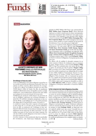 FOCUS ALLOCATION
«
LADETTECORPORATE ESTBIEN
POSITIONNÉE DANSLESPORTEFEUILLES
DESINVESTISSEURS. »
Anne-Laure Frishlander,
directricegénérale ,
BNYMellonAMFrance
Unarbitrageenfaveurducrédit
Toutela
problématiqued
'
ungérantobligataireaujourd
'
huiest
deconcilierla
recherchedurendementet
la
sécurité .
Danscette
optique,
lesdettescorporateoffrentclairementdesavantages.
Legrosdela collectes'
estd
'
ailleursconcentrésurcetteclasse
d
'
actifsdepuisle débutdel
'
année . Eneffet,
denombreuses
entreprisesaffichentdesniveauxdeliquiditérecordet unfaible
endettement .
Leursfondamentauxparaissentbienplussolides
quela
plupartdeséconomies despaysdela zoneeuro.
Parallèlement lesspreadsdecréditintègrentdesprévisionsde
tauxdedéfaillancesupérieuresauxmoyenneshistoriques . Le
spreaddes125meilleuresentrepriseseuropéennessesitue
autourde180bp,
cequiimpliqueque17à
18sociétéspourraient
fairedéfautdanslescinqprochainesannées. Dujamaisvu.
Lerendementmoyend
'
unedettecorporateinvesmentgrade
sesitueautourde3 à
4
%%alorsquele
souverainallemandà
deuxansoffreunrendementnul. L
'
arbitrageestdoncaisé.
Depuisle débutdel
'
année ,
lesinvestisseurs institutionnels,
qui
détiennent encorebeaucoupdedettessouveraines ,
ontainsi
réallouéunepartiedeleursavoirssurla
dettecorporate . Du
côtédesCGPI,
lesfondsobligataireset
lesfondsà échéance
ontaussirencontrédusuccès.
«
Ladettecorporateestbienpositionnéedanslesportefeuilles
desinvestisseurs »
,
noteAnne-Laure Frishlander,
directrice
Fundsn?49 -
Juillet2012
28
généraledeBNYMellonAMFrancequicommercialise le
BNYMellonEuroCorporateBond. « Nousobservons
égalementunintérêtcroissantpourlesdettesinternationales ,
notammentémergentesdontnombreusessontnotées
investment
grade. »
Pourrépondreà cettedemande ,
BNYMellon
a lancérécemmentle fondsBNYMellonEmerging
Markets
CorporateBond . Maisla
detteémergenteresteencore
perçuecommevolatileet
nepeutconstituerqu'unepochede
diversification .
Il
envademêmepourle
highyield.
Surunan,
denombreuxfondsobligatairesaffichentdebelles
performances .
OnnoteparmielleslesfondsGroupama
CréditEuro,
AvivaInvestorsCréditEurope,
Sparinvest SicavInvestmentGradequiinvestitdansdes
obligations d
'
entreprisescotéesenprivilégiantuneapprochevalue ,
AllianzEuroInvestmentGrade,
TempletonEuropean
Corpet
InvescoEuroCorporateBond. LaFinancièrede
l
'
Echiquierproposequantà
ellele
fondsEchiquierOblig,
unfondsdesélectiond
'
obligationsd
'
entreprisesprivéesdela
zoneeuro.
Parailleurs,
afindesatisfaire la
demandecroissantedeses
clientssoucieuxd
'
obtenirdurendementavecunminimum
derisque,
PergamFinancea lancéle fondsPergamOblig
2017 .
Il s'
agitd
'
unepremièrepourcettesociétéquifait,
avec
cefonds,
sespremierspasdansla
gestion .
PergamOblig
2017estinvestià
80%%dansl
'
investmentgrade,
principalementdessociétéseuropéennesquiréalisentplusdela
moitié
deleurschiffresd
'
affairesà
l
'
international .
Ouvertà la
souscription jusqu'au31octobre ,
le
fonds,
dontla
gestiona été
déléguée à
AvivaInvestors,
offreunrendementnetproche
de4
%% . L
'
appétitdesinvestisseurspourlesfondsà
échéance
rested
'
ailleursintact.
Aprèsle succèsdufondsEdRMillésima
2016 ,
Edrimestimequele
timingrestefavorableaucréditet
lanceEdRMillesima2018,
unfondsà
échéancecomposé
d
'
obligationsd
'
entreprisesindustrielleset financièreslibellées
eneuro.
Leboncompromisdesfondsobligatairesdiversifiés
Pourlesinvestisseursdésireuxdediversifierleursrisques,
mieux
vauts' intéresserà
desfondsayantuneapprocheplusglobaletant
entermesdemarchés obligatairesquederépartition
géographique
.
LagammedefondsUnionOblicourtterme,
moyen
termeoulongtermedeCMC-CICAMoffreainsiune
expositionéquilibréeauxdettessouveraineset
corporate .
Pimco
présenteunelargegammedefondsobligatairesparmi
lesquels PimcoLowAverageDuration,
unfondsinvestien
obligationsinternationales dequalitéd
'
échéancesinférieures
à troisanscouvertes durisquedechange. Desoncôté ,
Schroder
proposele
fondsStrategicBond,
unfondsgéréavec
uneapprocheglobalmacroquicouvrel
'
ensembledes
secteurs obligataireset
quiviseuneperformancebrute
annualisée
supérieurede3
%%auLibor.
Enfin,
parmilesplusbeaux
succèsentermesdecollecte,
onretrouveM&GOptimal
IncomeFund,
unfondsflexibleobligatairequiafficheune
desmeilleuresperformancesdesacatégoriedepuissacréation
en2007 . ?
CatherineRekik
N° et date de parution : 49 - 01/07/2012
Diffusion : 6500
Périodicité : Bimestriel
FundsMag_49_26_323.pdf
Site Web : http://www.optionfinance.fr/
Page : 28
Taille : 85 %
1616 cm2
Copyright (Funds Magazine)
Reproduction interdite sans autorisation
3 / 3
Pergam Finance
 